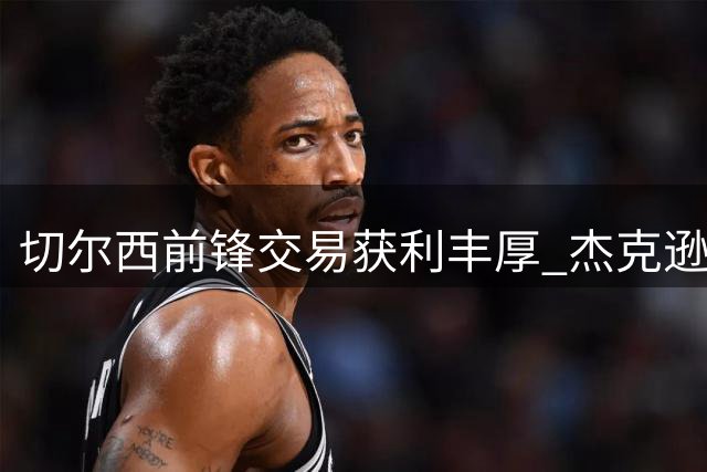 切尔西前锋交易获利丰厚 杰克逊两度转会创收近亿欧元